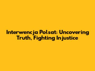 Interwencja Polsat: Uncovering Truth, Fighting Injustice