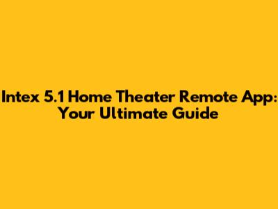 Intex 5.1 Home Theater Remote App: Your Ultimate Guide