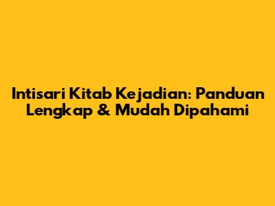 Intisari Kitab Kejadian: Panduan Lengkap & Mudah Dipahami