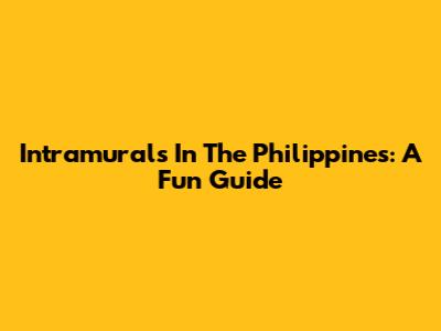 Intramurals In The Philippines: A Fun Guide