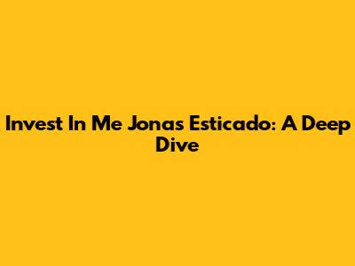 Invest In Me Jonas Esticado: A Deep Dive