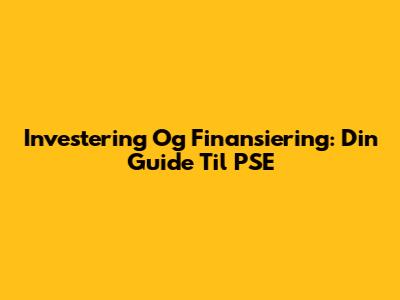 Investering Og Finansiering: Din Guide Til PSE