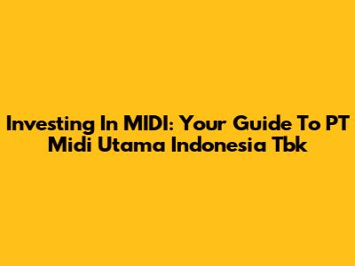 Investing In MIDI: Your Guide To PT Midi Utama Indonesia Tbk