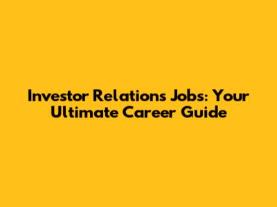 Investor Relations Jobs: Your Ultimate Career Guide