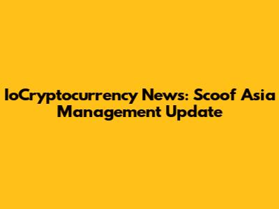 IoCryptocurrency News: Scoof Asia Management Update
