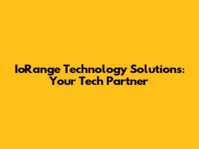 IoRange Technology Solutions: Your Tech Partner