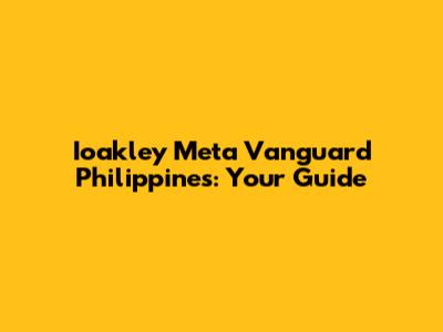 Ioakley Meta Vanguard Philippines: Your Guide