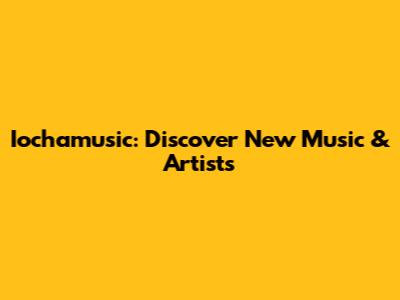 Iochamusic: Discover New Music & Artists