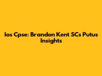 Ios Cpse: Brandon Kent SC's Putus Insights