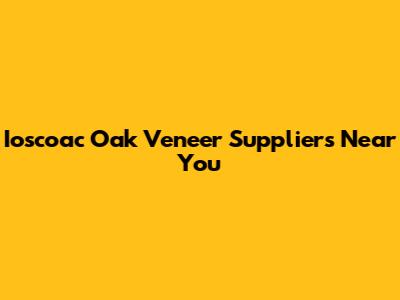 Ioscoac Oak Veneer Suppliers Near You