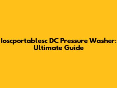 Ioscportablesc DC Pressure Washer: Ultimate Guide