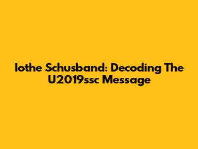 Iothe Schusband: Decoding The U2019ssc Message