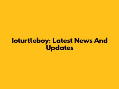 Ioturtleboy: Latest News And Updates