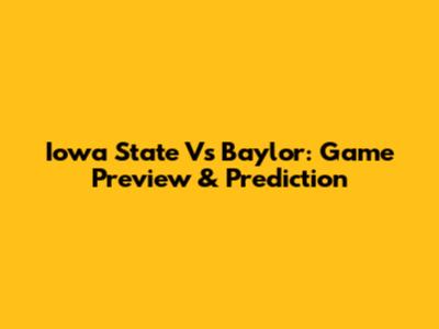 Iowa State Vs Baylor: Game Preview & Prediction