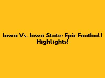 Iowa Vs. Iowa State: Epic Football Highlights!