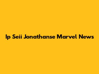 Ip Seii Jonathanse Marvel News