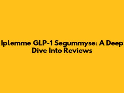Iplemme GLP-1 Segummyse: A Deep Dive Into Reviews