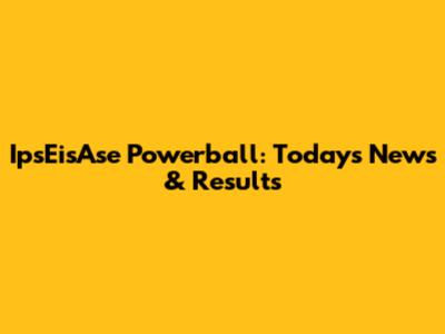 IpsEisAse Powerball: Today's News & Results