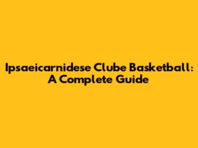 Ipsaeicarnidese Clube Basketball: A Complete Guide