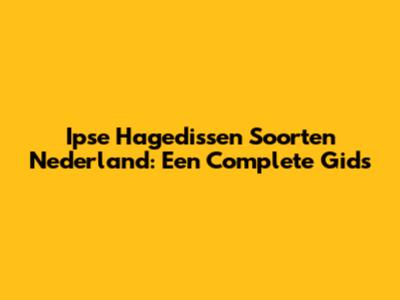 Ipse Hagedissen Soorten Nederland: Een Complete Gids