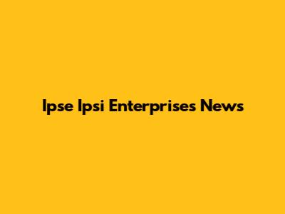 Ipse Ipsi Enterprises News