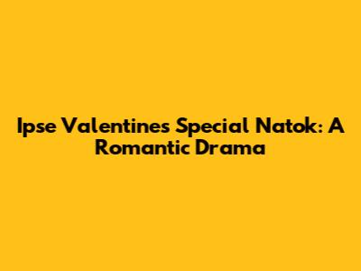 Ipse Valentine's Special Natok: A Romantic Drama