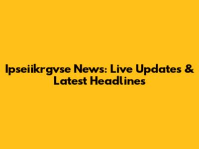 Ipseiikrgvse News: Live Updates & Latest Headlines
