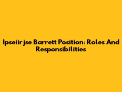 Ipseiirjse Barrett Position: Roles And Responsibilities