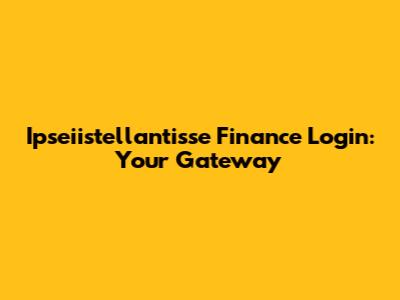Ipseiistellantisse Finance Login: Your Gateway