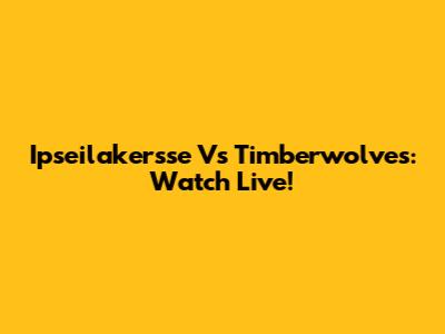 Ipseilakersse Vs Timberwolves: Watch Live!