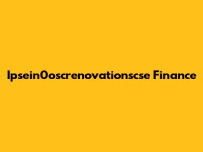 Ipsein0oscrenovationscse Finance