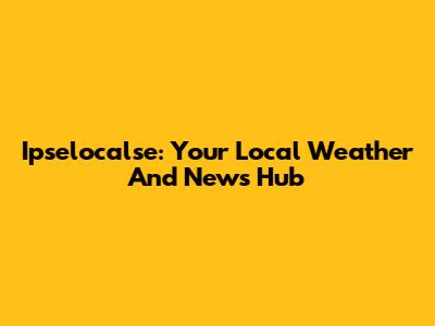 Ipselocalse: Your Local Weather And News Hub
