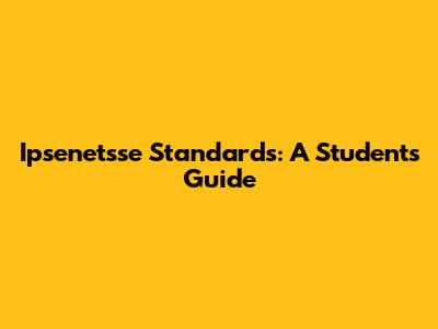 Ipsenetsse Standards: A Student's Guide