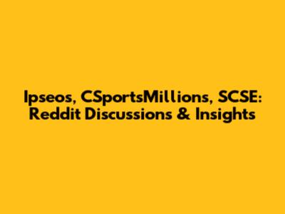 Ipseos, CSportsMillions, SCSE: Reddit Discussions & Insights