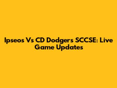 Ipseos Vs CD Dodgers SCCSE: Live Game Updates