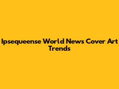 Ipsequeense World News Cover Art Trends