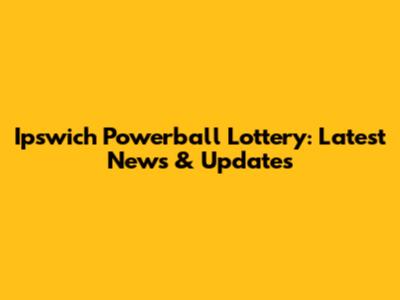 Ipswich Powerball Lottery: Latest News & Updates