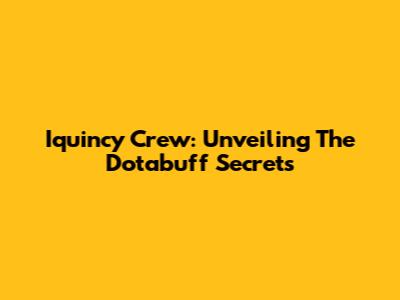 Iquincy Crew: Unveiling The Dotabuff Secrets