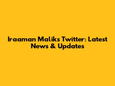 Iraaman Malik's Twitter: Latest News & Updates
