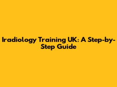 Iradiology Training UK: A Step-by-Step Guide