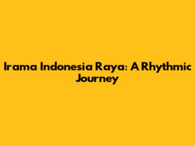 Irama Indonesia Raya: A Rhythmic Journey