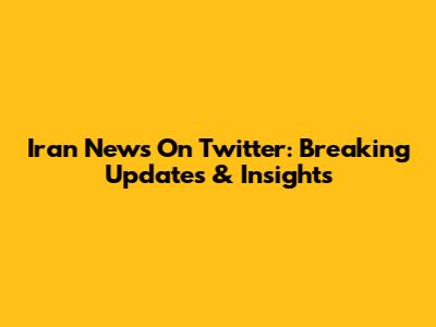 Iran News On Twitter: Breaking Updates & Insights