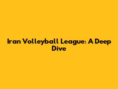 Iran Volleyball League: A Deep Dive