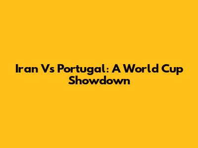 Iran Vs Portugal: A World Cup Showdown