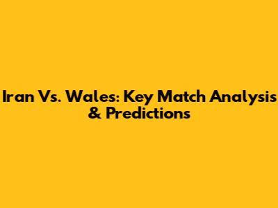 Iran Vs. Wales: Key Match Analysis & Predictions