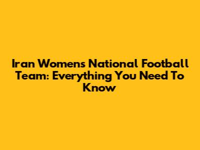 Iran Women's National Football Team: Everything You Need To Know