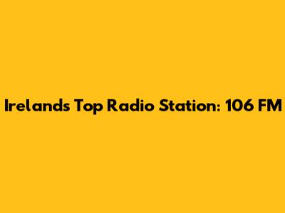 Ireland's Top Radio Station: 106 FM