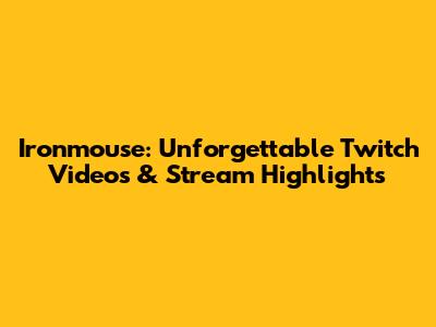 Ironmouse: Unforgettable Twitch Videos & Stream Highlights