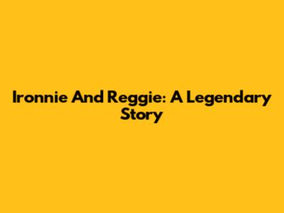Ironnie And Reggie: A Legendary Story