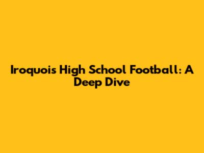 Iroquois High School Football: A Deep Dive